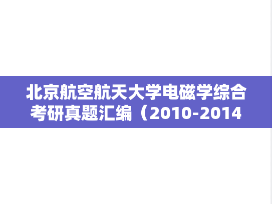 北京航空航天大学电磁学综合考研真题汇编（2010-2014）