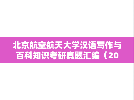 北京航空航天大学汉语写作与百科知识考研真题汇编（2010-2012、2014）