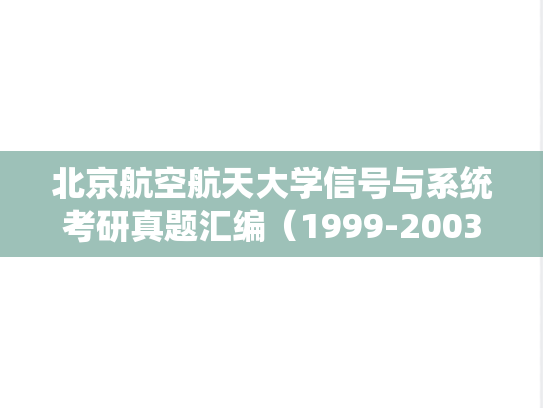 北京航空航天大学信号与系统考研真题汇编（1999-2003）