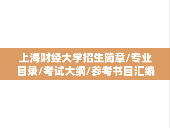 上海财经大学招生简章/专业目录/考试大纲/参考书目汇编（2021-2024）