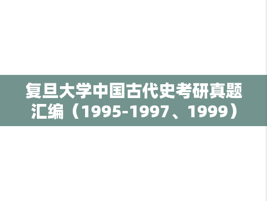复旦大学中国古代史考研真题汇编（1995-1997、1999）