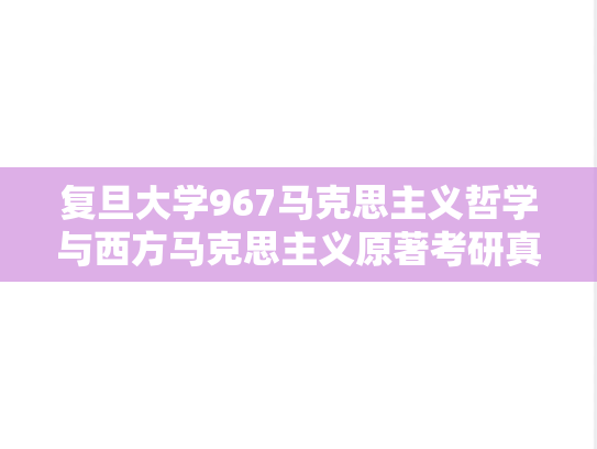 复旦大学967马克思主义哲学与西方马克思主义原著考研真题汇编（2024）