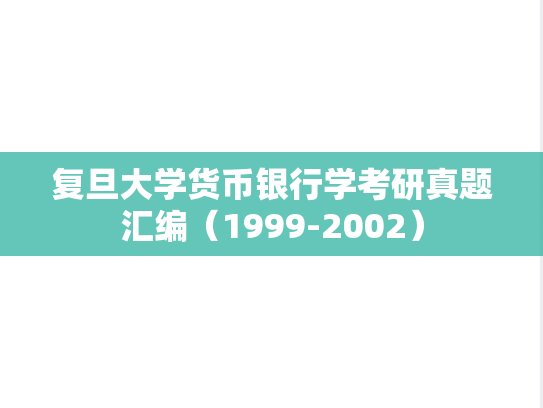 复旦大学货币银行学考研真题汇编（1999-2002）