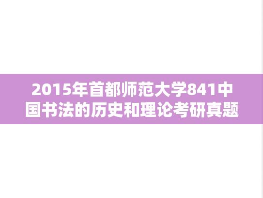 2015年首都师范大学841中国书法的历史和理论考研真题