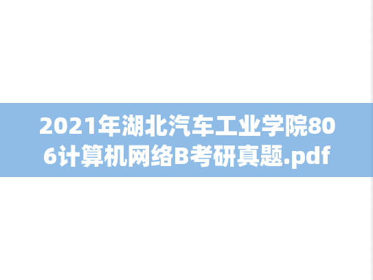 2021年湖北汽车工业学院806计算机网络B考研真题.pdf