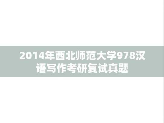 2014年西北师范大学978汉语写作考研复试真题