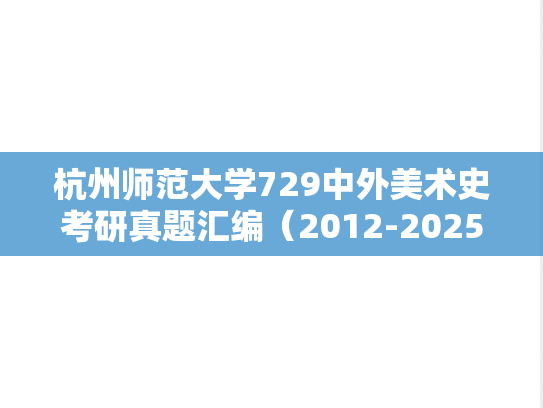 杭州师范大学729中外美术史考研真题汇编（2012-2025）
