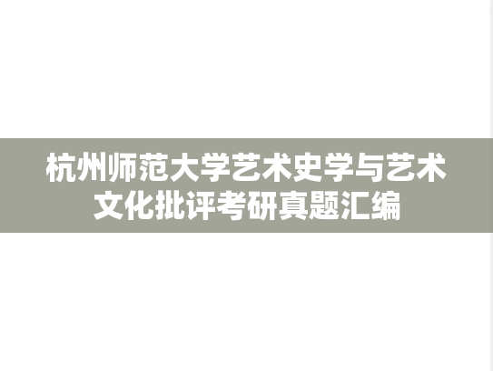 杭州师范大学艺术史学与艺术文化批评考研真题汇编