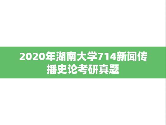 2020年湖南大学714新闻传播史论考研真题