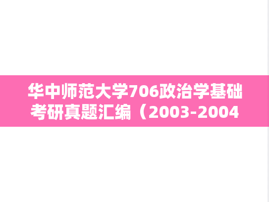 华中师范大学706政治学基础考研真题汇编（2003-2004、2007-2008、2010、2012、2015-2016、2018-2024）,华中师范大学706政治学基础考研真题汇编（2003-2004、2007-2008、2010、2012、2015-2016、2018-2024）,华中师范大学汇编,政治学基础汇编,第1张