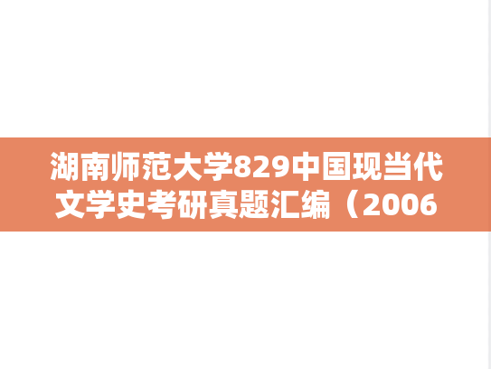 湖南师范大学829中国现当代文学史考研真题汇编（2006-2024）
