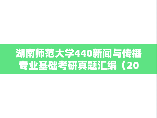 湖南师范大学440新闻与传播专业基础考研真题汇编（2011-2025）