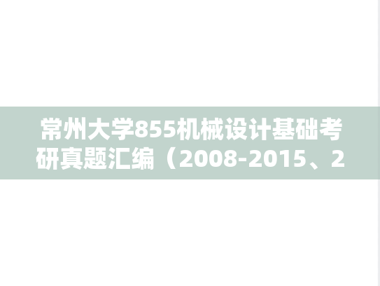 常州大学855<strong>机械设计</strong>基础考研真题汇编（2008-2015、2017-2022）