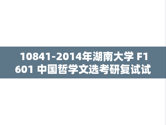 10841-2014年湖南大学 F1601 中国哲学文选考研复试试题,10841-2014年湖南大学 F1601 中国哲学文选考研复试试题,湖南大学,第1张