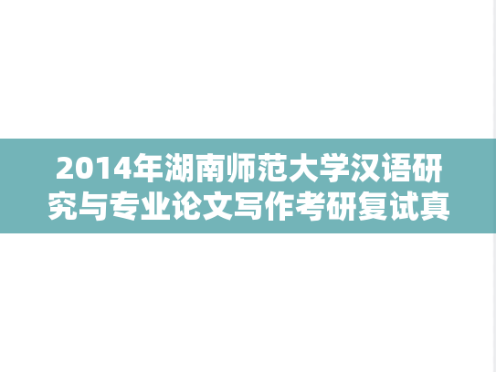 2014年湖南师范大学汉语研究与专业论文写作考研复试真题,2014年湖南师范大学汉语研究与专业论文写作考研复试真题,湖南师范大学,第1张