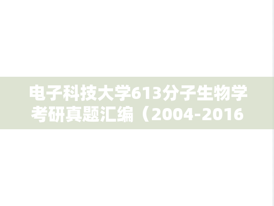 电子科技大学613分子生物学考研真题汇编（2004-2016、2023）