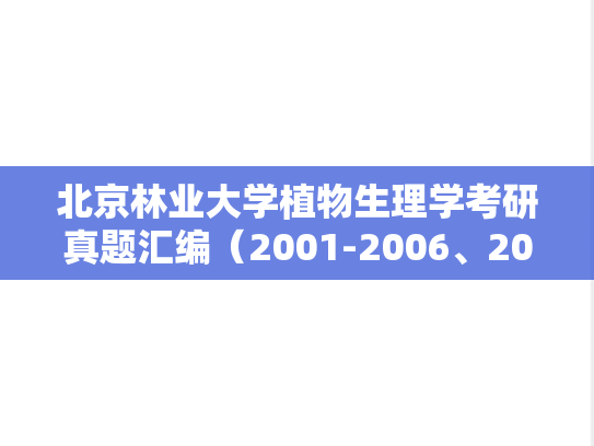 北京林业大学植物生理学考研真题汇编（2001-2006、2015-2017、2019）,北京林业大学植物生理学考研真题汇编（2001-2006、2015-2017、2019）,北京林业大学汇编,植物生理学汇编,第1张