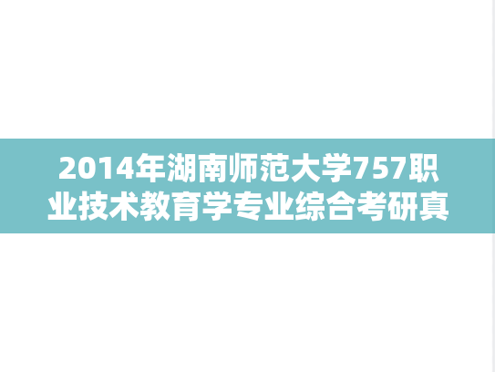 2014年湖南师范大学757职业技术教育学专业综合考研真题