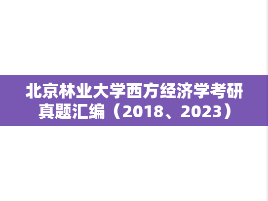 北京林业大学西方经济学考研真题汇编（2018、2023）