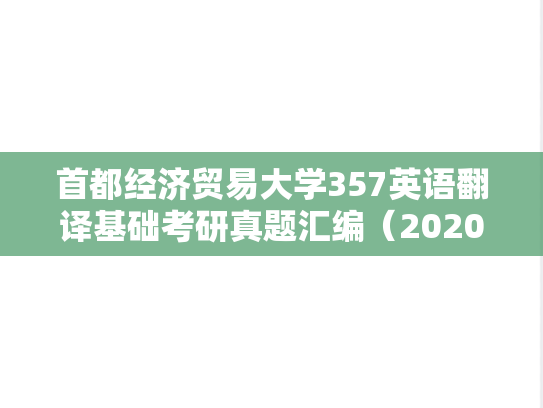 首都经济贸易大学357英语翻译基础考研真题汇编（2020、2022、2024）