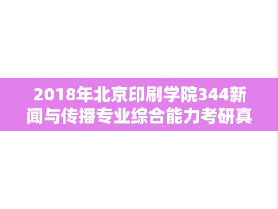 2018年北京印刷学院344新闻与传播专业综合能力考研真题