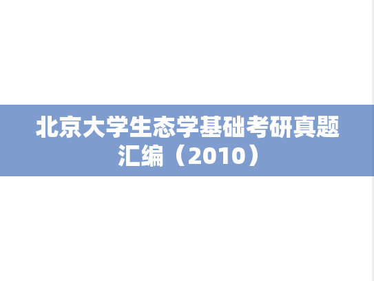 北京大学生态学基础考研真题汇编（2010）,北京大学生态学基础考研真题汇编（2010）,北京大学汇编,生态学基础汇编,第1张