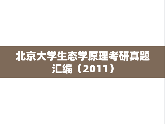 北京大学生态学原理考研真题汇编（2011）,北京大学生态学原理考研真题汇编（2011）,北京大学汇编,生态学原理汇编,第1张