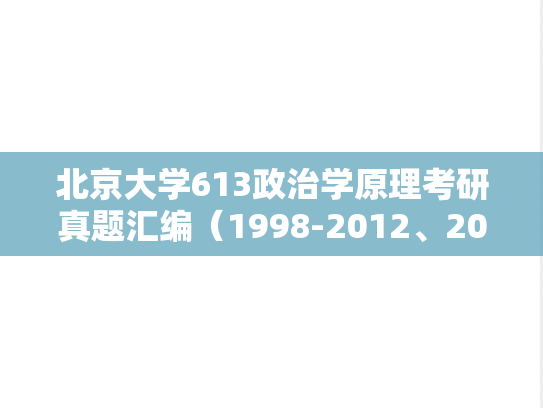 北京大学613政治学原理考研真题汇编（1998-2012、2014-2024）