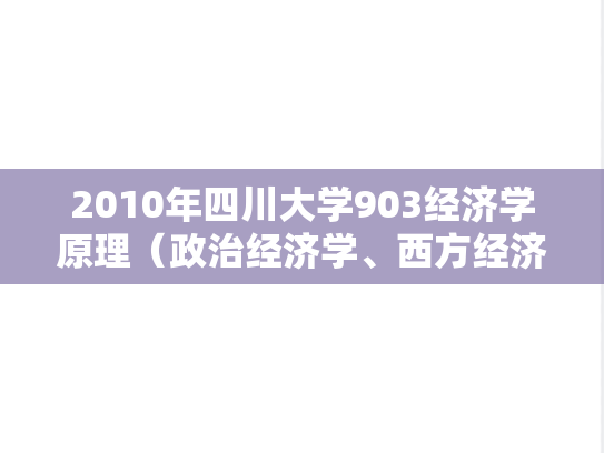 2010年四川大学903经济学原理（政治经济学、西方经济学）考研真题