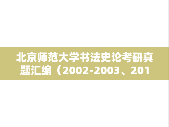 北京师范大学书法史论考研真题汇编（2002-2003、2017-2019、2021-2023）