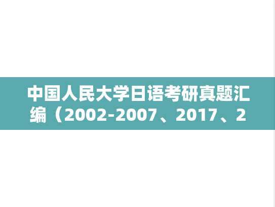中国人民大学日语考研真题汇编（2002-2007、2017、2020）