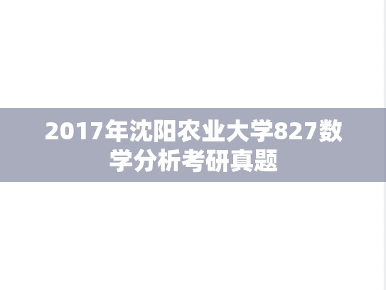 2017年沈阳农业大学827数学分析考研真题