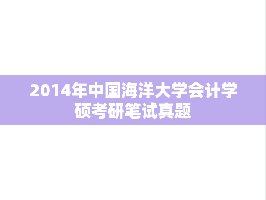 2014年中国海洋大学会计学硕考研笔试真题,2014年中国海洋大学会计学硕考研笔试真题,中国海洋大学复试真题,中国海洋大学,复试真题,第1张