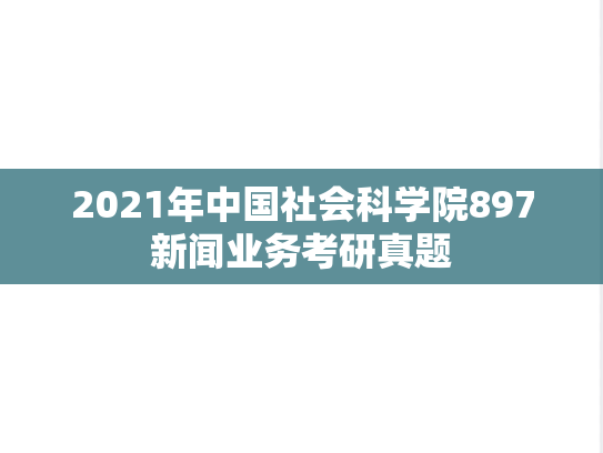 2021年中国社会科学院897新闻业务考研真题
