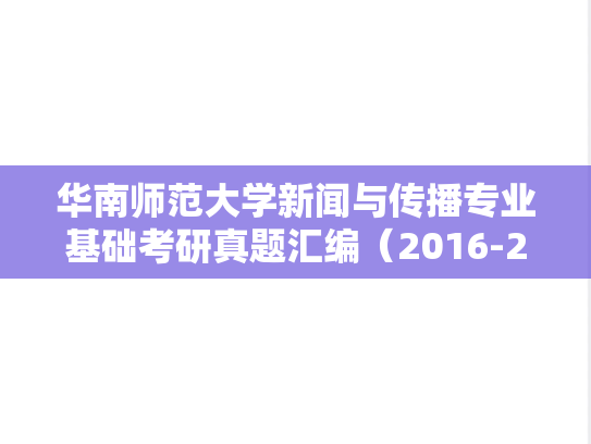 华南师范大学新闻与传播专业基础考研真题汇编（2016-2024）