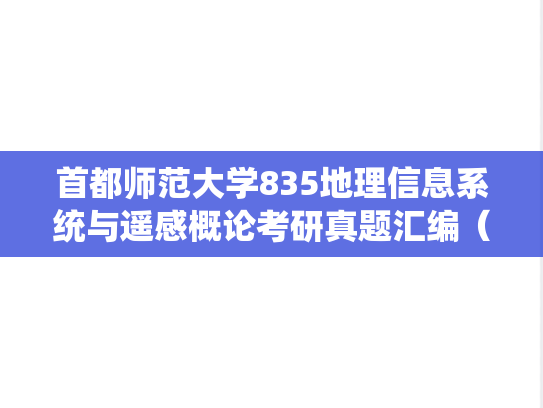 首都师范大学835地理信息系统与遥感概论考研真题汇编（2003-2006、2008-2013、2025）