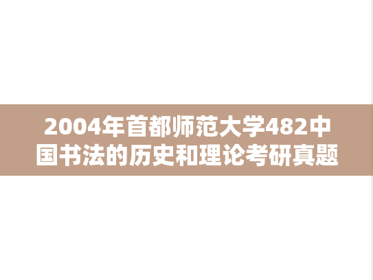 2004年首都师范大学482中国书法的历史和理论考研真题