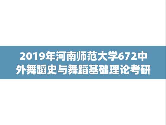 2019年河南师范大学672中外舞蹈史与舞蹈基础理论考研真题.pdf