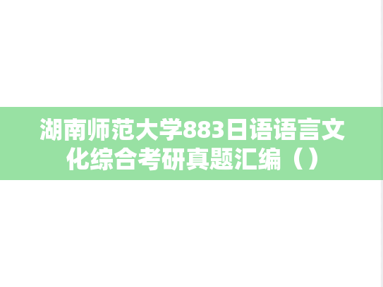 湖南师范大学883日语语言文化综合考研真题汇编（）