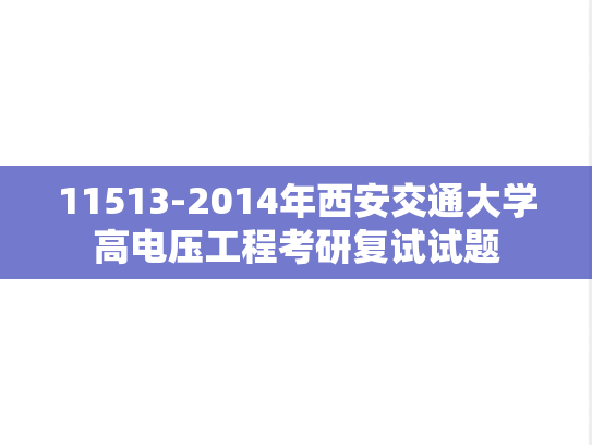 11513-2014年西安交通大学高电压工程考研复试试题,11513-2014年西安交通大学高电压工程考研复试试题,西安交通大学,第1张