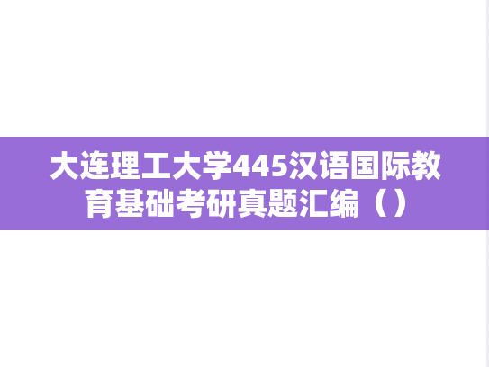大连理工大学445汉语国际教育基础考研真题汇编（）