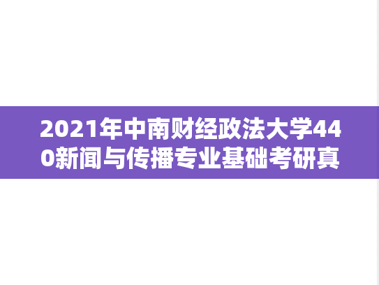 2021年中南财经政法大学440新闻与传播专业基础考研真题