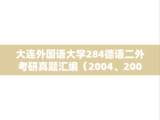 大连外国语大学284德语二外考研真题汇编（2004、2006）