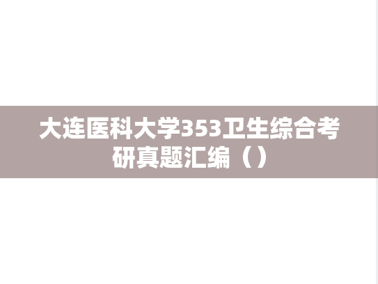大连医科大学353卫生综合考研真题汇编（）,大连医科大学353卫生综合考研真题汇编（）,大连医科大学汇编,卫生综合汇编,第1张