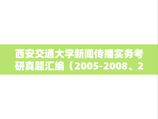 西安交通大学新闻传播实务考研真题汇编（2005-2008、2016-2023）