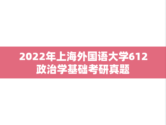 2022年上海外国语大学612政治学基础考研真题