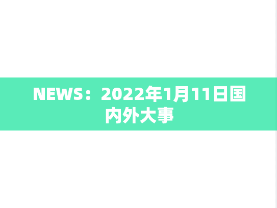 NEWS：2022年1月11日国内外大事,NEWS：2022年1月11日国内外大事,每日新闻,第1张