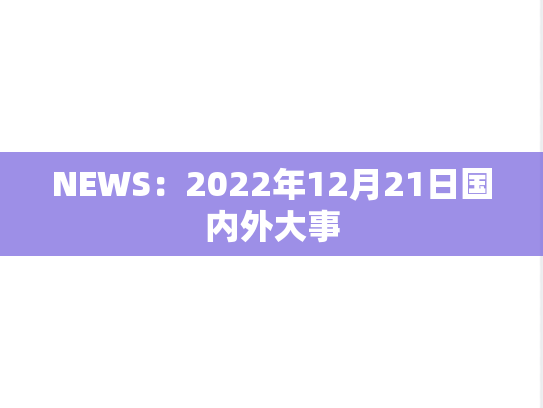 NEWS：2022年12月21日国内外大事