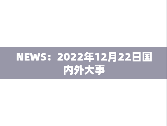 NEWS：2022年12月22日国内外大事