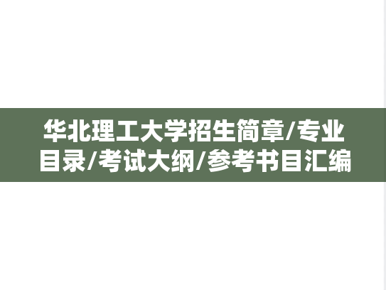 华北理工大学招生简章/专业目录/考试大纲/参考书目汇编（2021-2025）